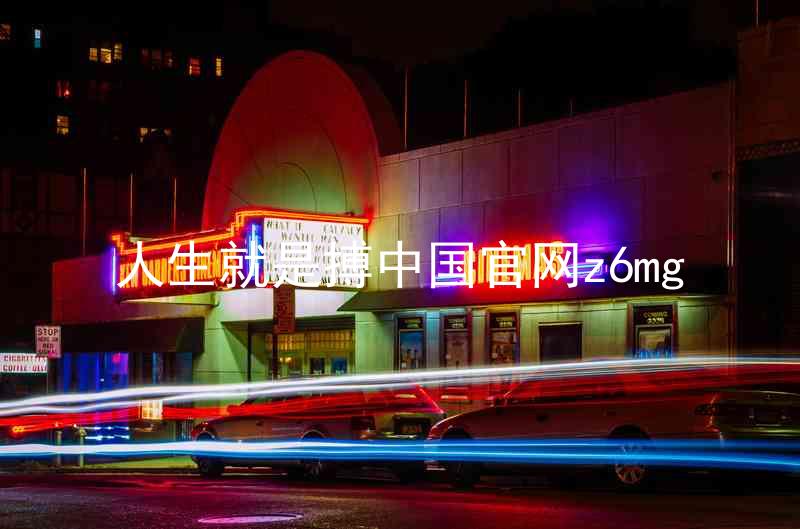 人生就是搏中国官网z6mg